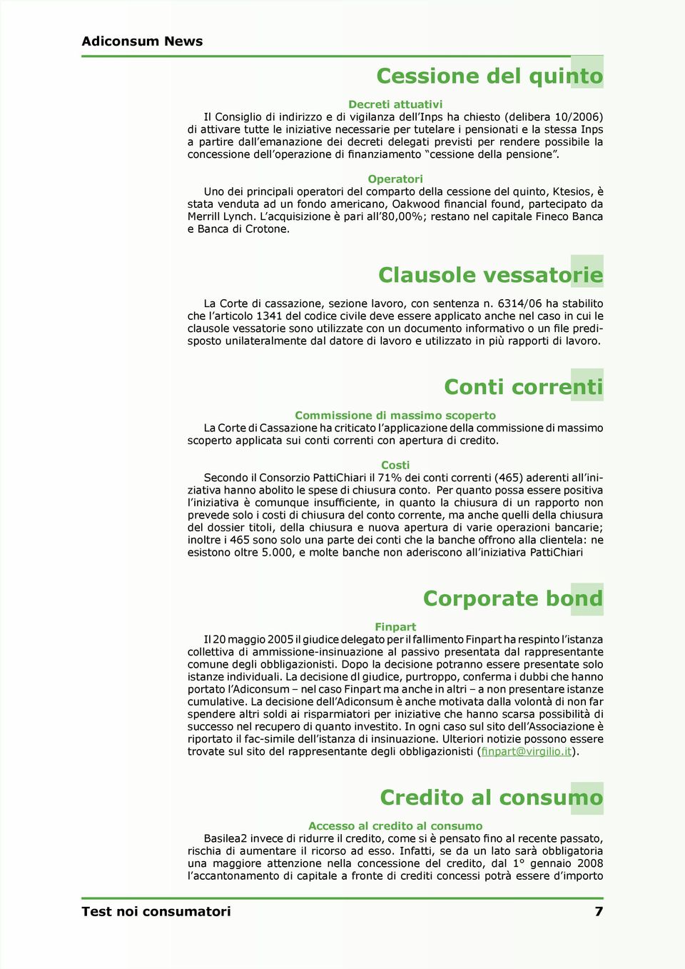 Operatori Uno dei principali operatori del comparto della cessione del quinto, Ktesios, è stata venduta ad un fondo americano, Oakwood financial found, partecipato da Merrill Lynch.