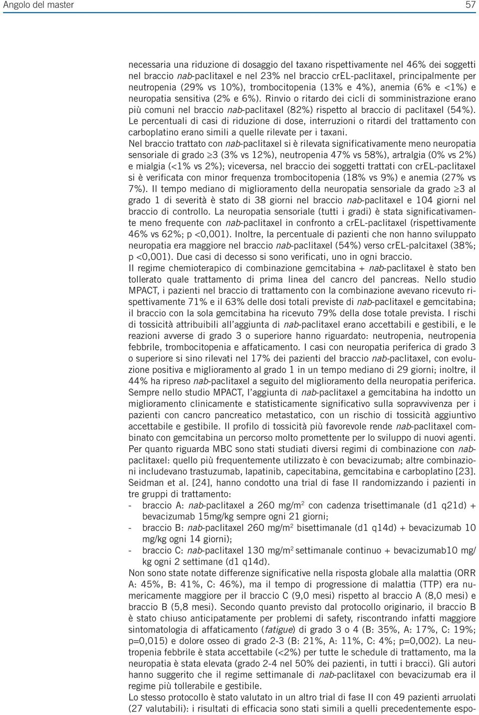 Rinvio o ritardo dei cicli di somministrazione erano più comuni nel braccio nab-paclitaxel (82%) rispetto al braccio di paclitaxel (54%).