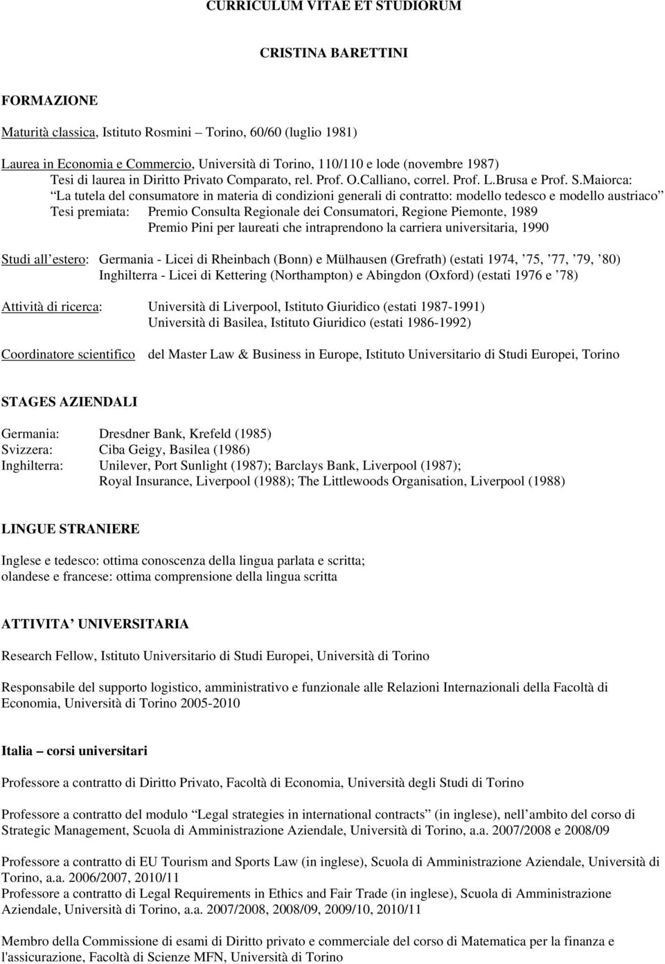 Maiorca: La tutela del consumatore in materia di condizioni generali di contratto: modello tedesco e modello austriaco Tesi premiata: Premio Consulta Regionale dei Consumatori, Regione Piemonte, 1989