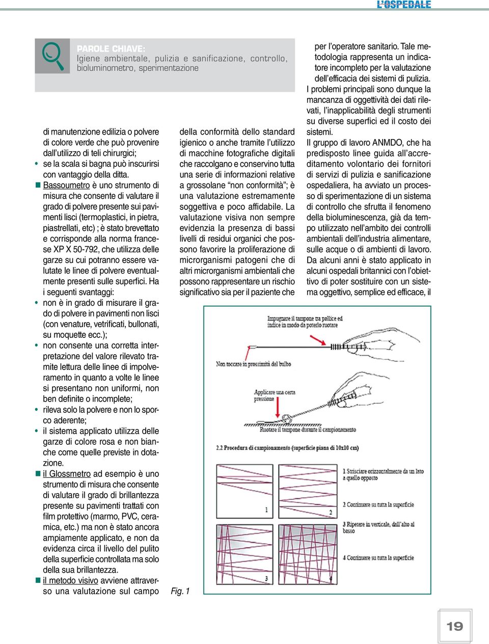 Bassoumetro è uno strumento di misura che consente di valutare il grado di polvere presente sui pavimenti lisci (termoplastici, in pietra, piastrellati, etc) ; è stato brevettato e corrisponde alla