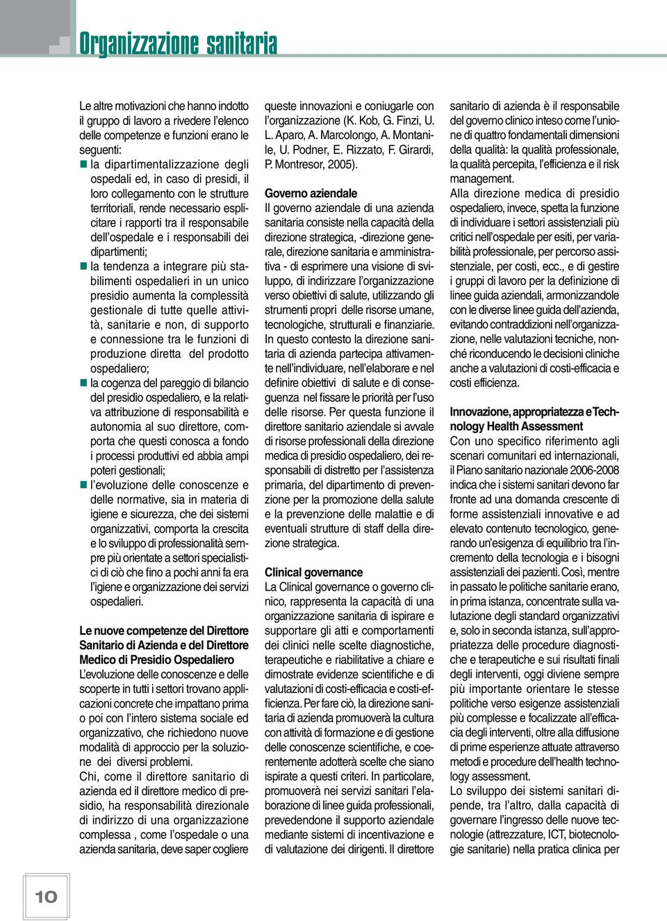 integrare più stabilimenti ospedalieri in un unico presidio aumenta la complessità gestionale di tutte quelle attività, sanitarie e non, di supporto e connessione tra le funzioni di produzione