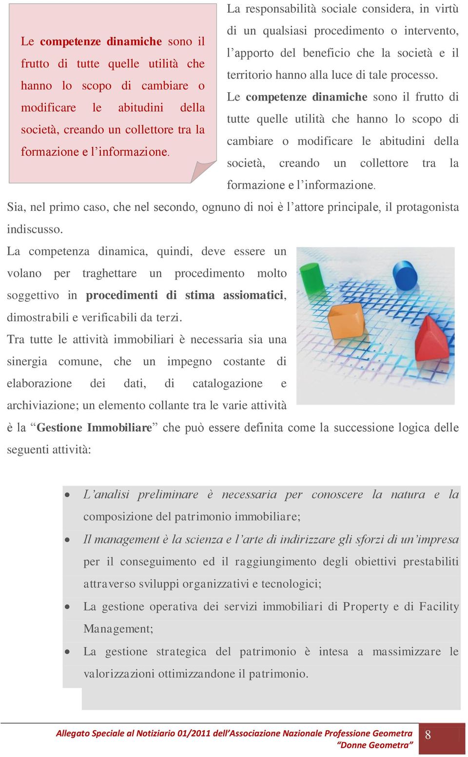 hanno lo scopo di cambiare o Le competenze dinamiche sono il frutto di modificare le abitudini della tutte quelle utilità che hanno lo scopo di società, creando un collettore tra la cambiare o