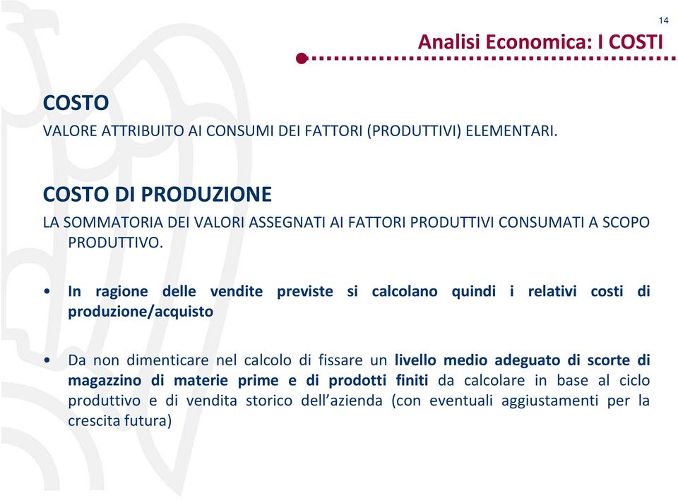 In ragione delle vendite previste si calcolano quindi i relativi costi di produzione/acquisto Da non dimenticare nel calcolo di fissare un