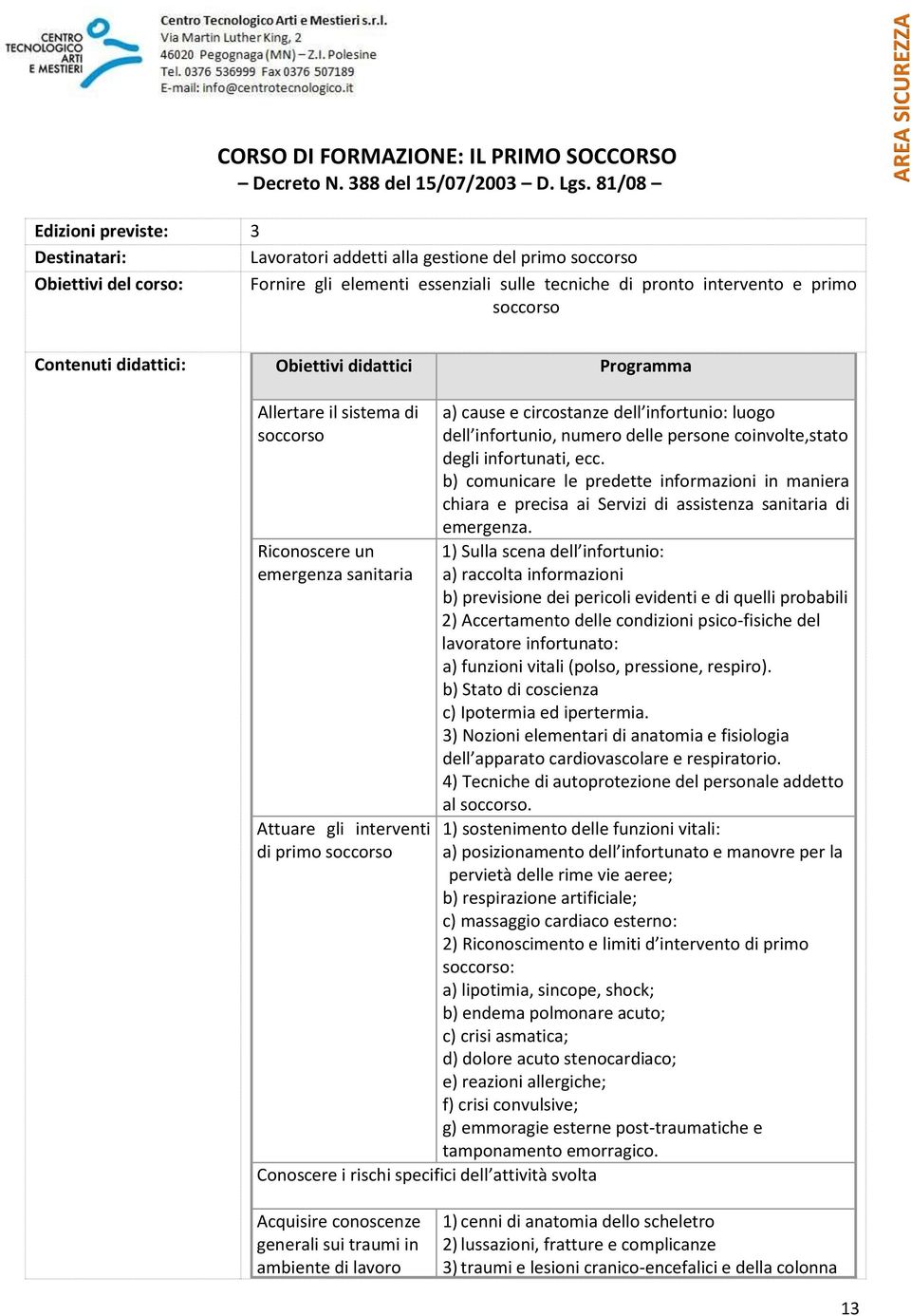 Contenuti didattici: Obiettivi didattici Programma Allertare il sistema di soccorso Riconoscere un emergenza sanitaria Attuare gli interventi di primo soccorso Conoscere i rischi specifici dell