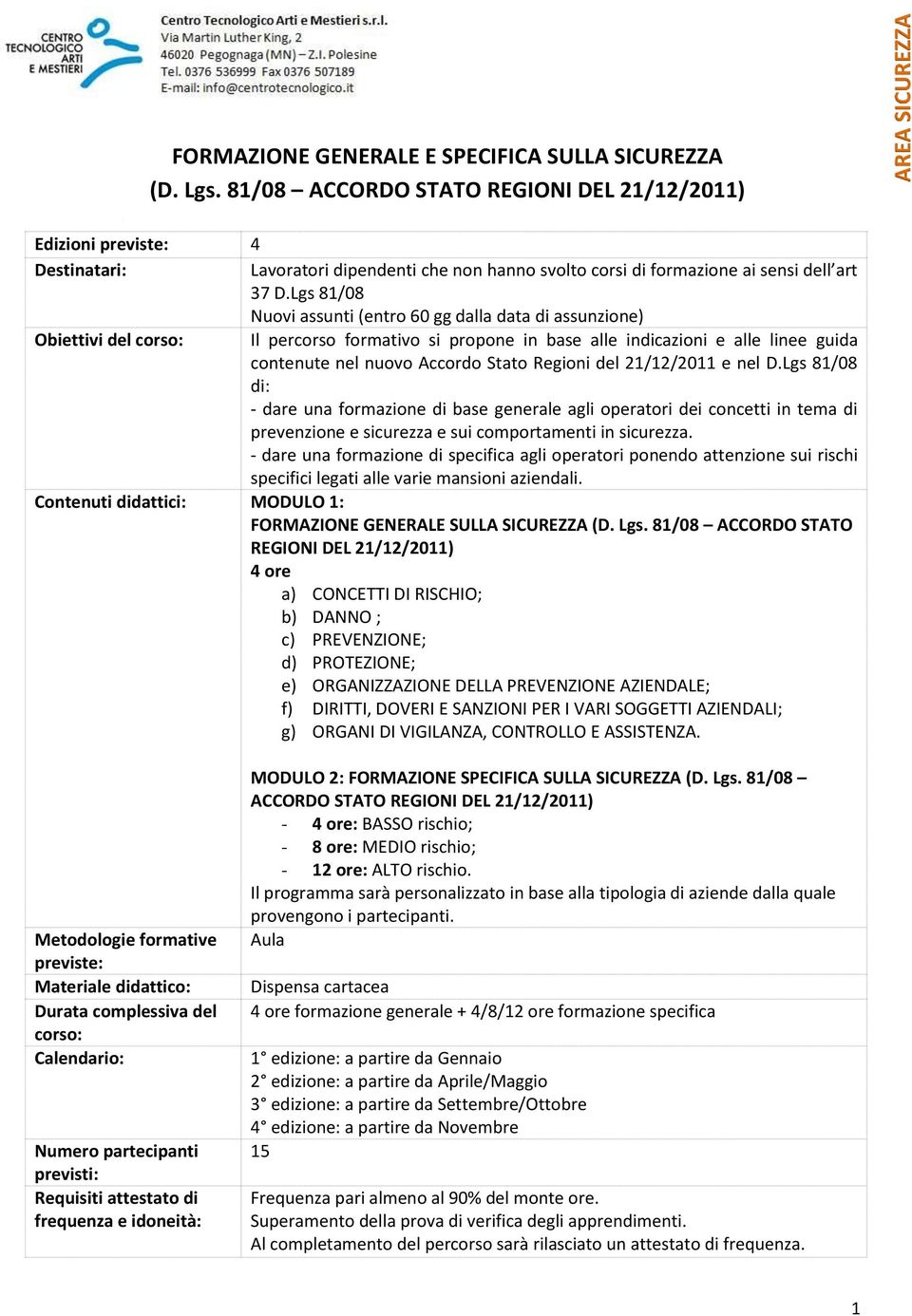 Lgs 81/08 Nuovi assunti (entro 60 gg dalla data di assunzione) Obiettivi del corso: Il percorso formativo si propone in base alle indicazioni e alle linee guida contenute nel nuovo Accordo Stato