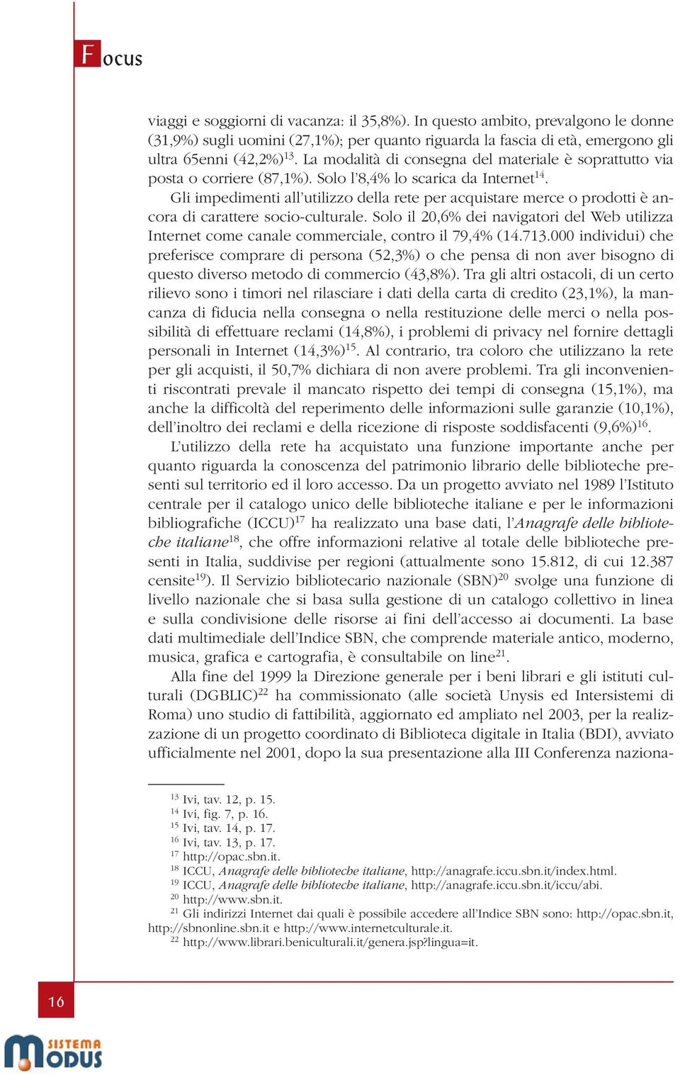 Gli impedimenti all utilizzo della rete per acquistare merce o prodotti è ancora di carattere socio-culturale.