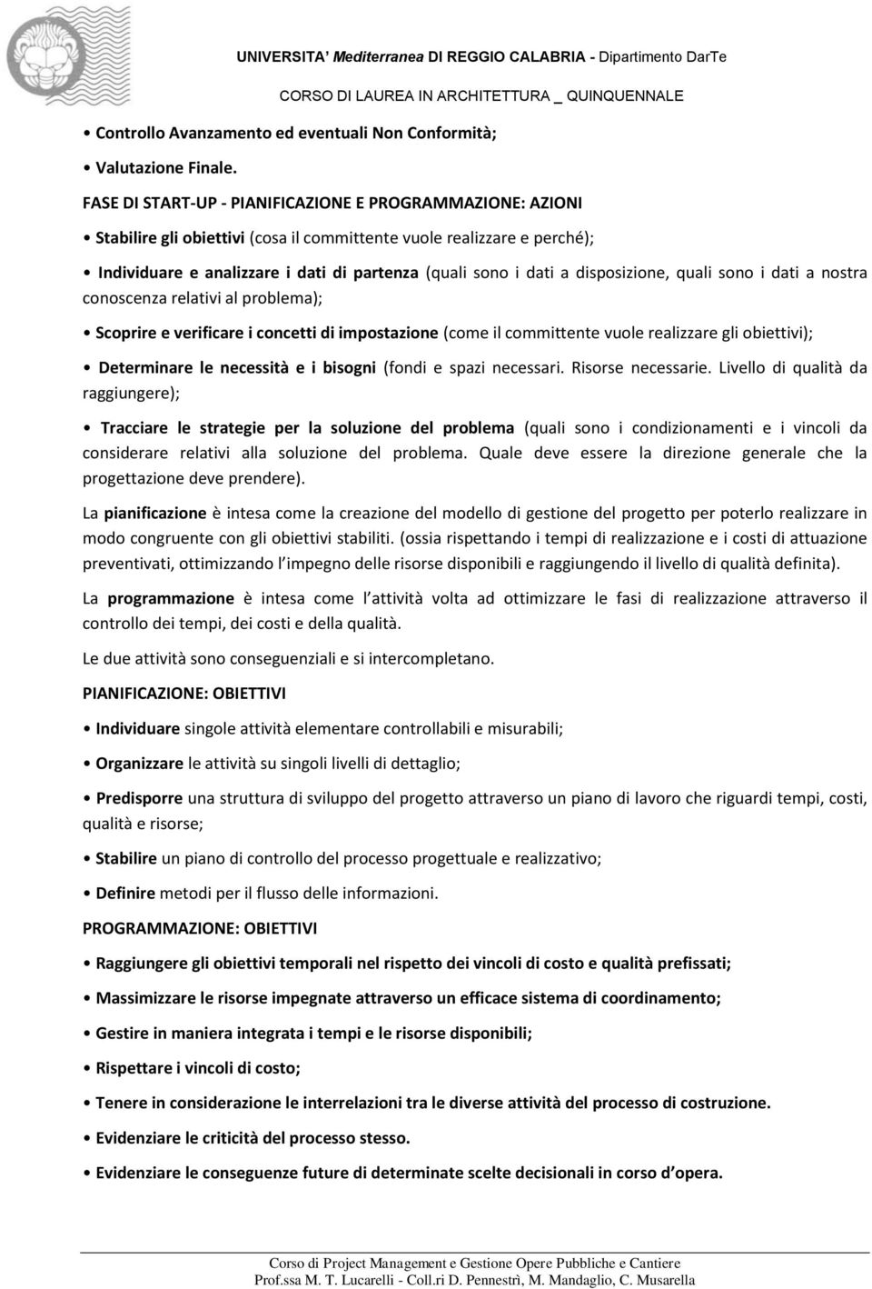 disposizione, quali sono i dati a nostra conoscenza relativi al problema); Scoprire e verificare i concetti di impostazione (come il committente vuole realizzare gli obiettivi); Determinare le