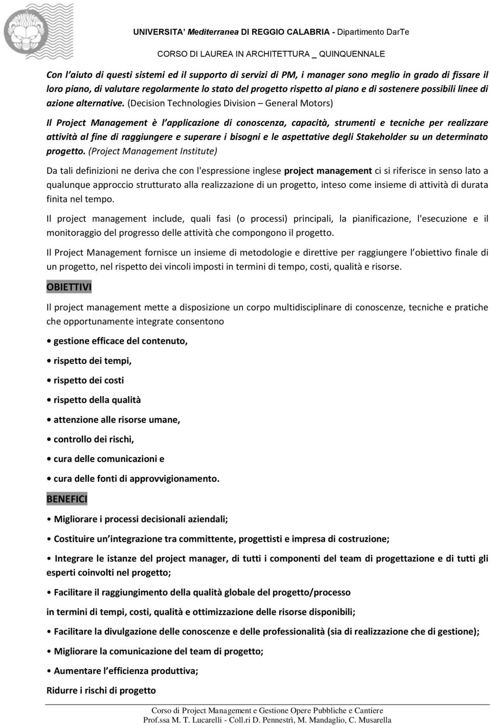 (Decision Technologies Division General Motors) Il Project Management è l applicazione di conoscenza, capacità, strumenti e tecniche per realizzare attività al fine di raggiungere e superare i