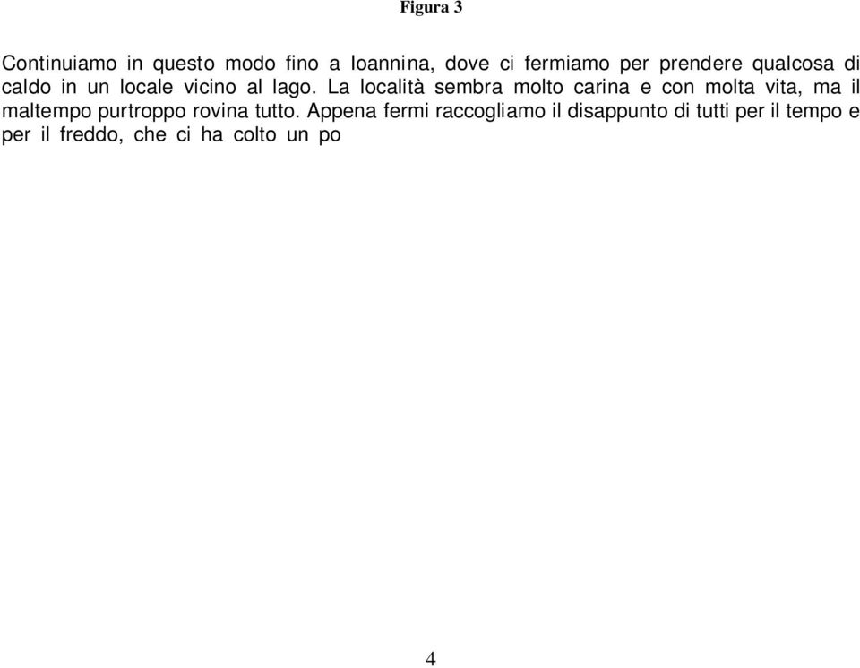 Appena fermi raccogliamo il disappunto di tutti per il tempo e per il freddo, che ci ha colto un po di sorpresa.