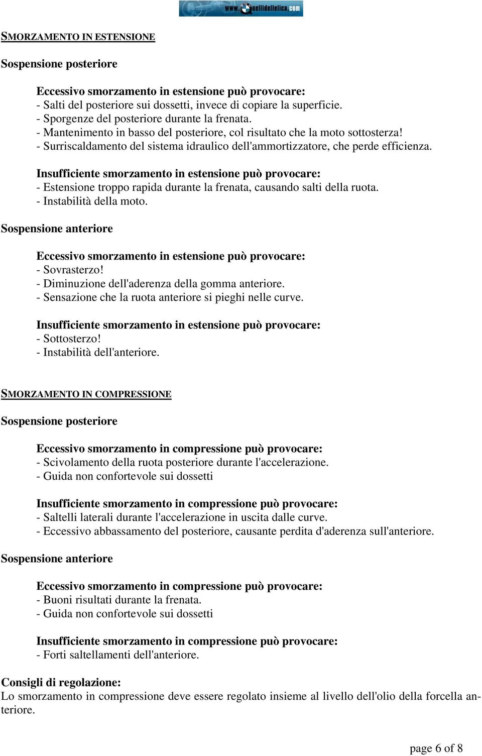 - Surriscaldamento del sistema idraulico dell'ammortizzatore, che perde efficienza.