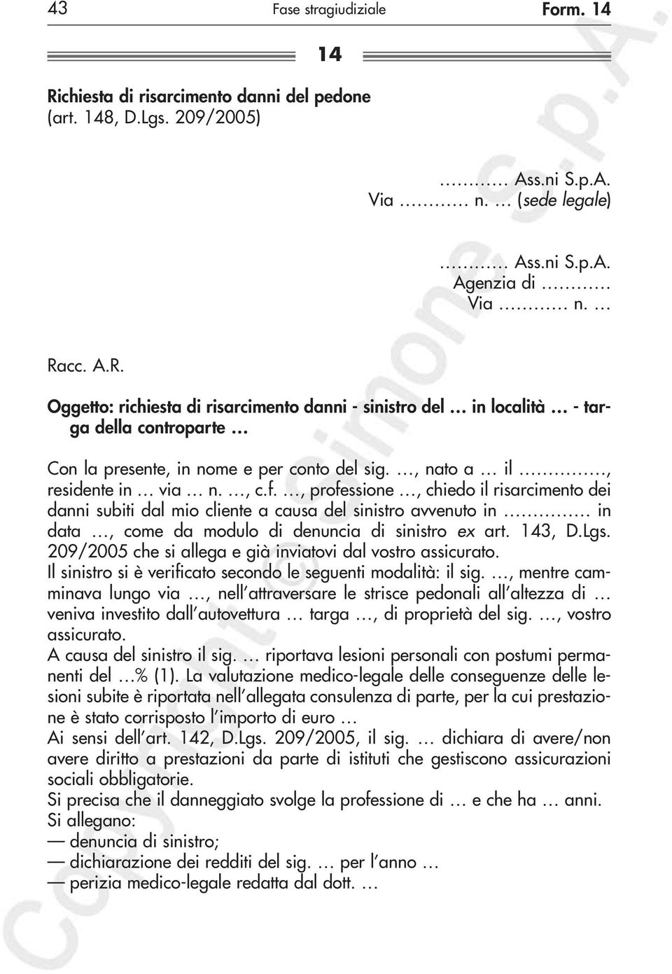 143, D.Lgs. 209/2005 che si allega e già inviatovi dal vostro assicurato. Il sinistro si è verificato secondo le seguenti modalità: il sig.