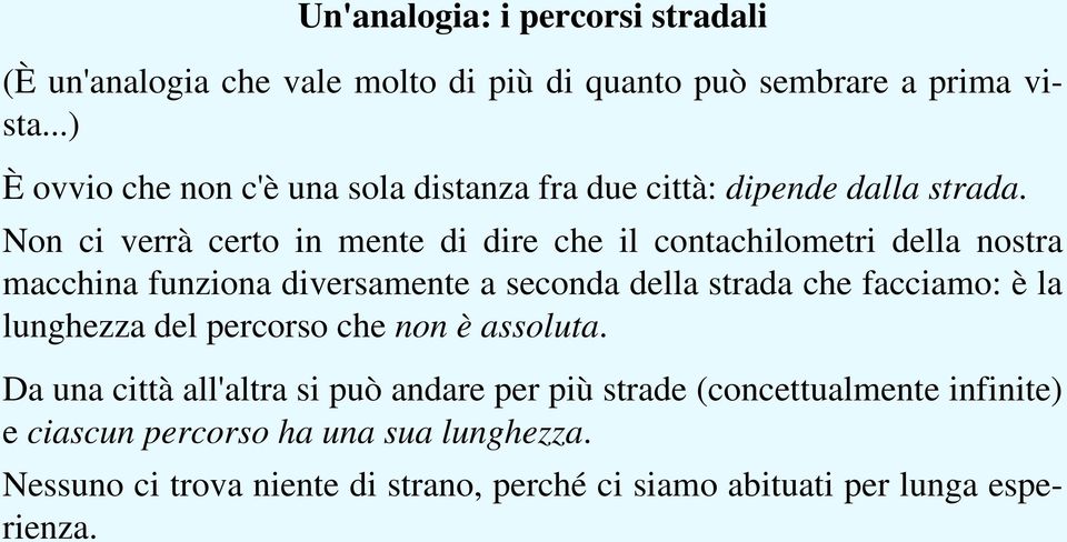 Non ci verrà certo in mente di dire che il contachilometri della nostra macchina funziona diversamente a seconda della strada che facciamo: è