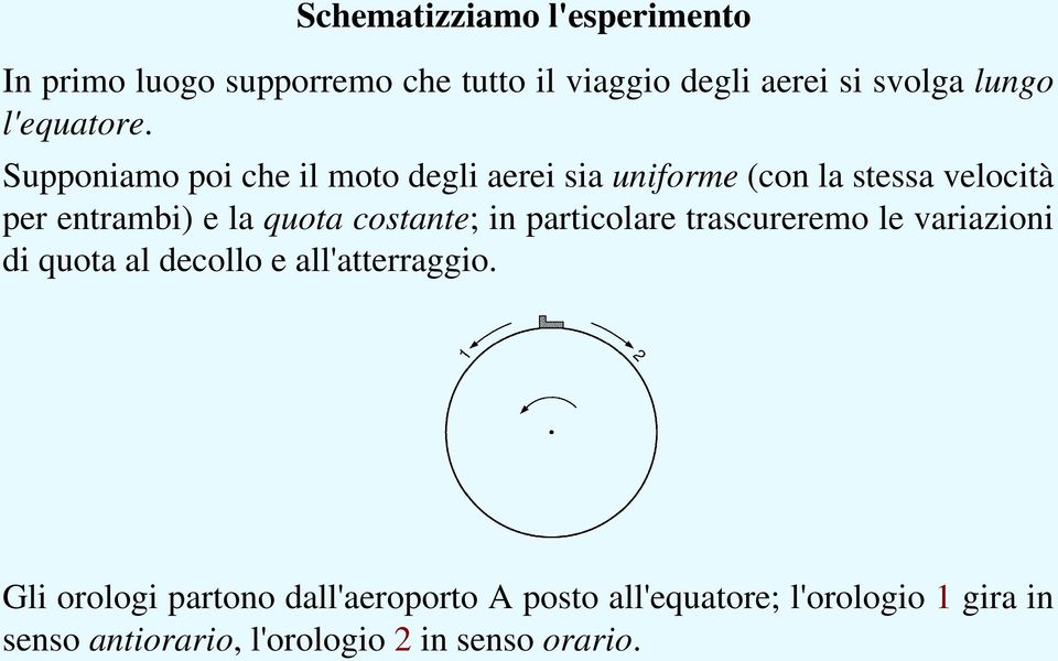 Supponiamo poi che il moto degli aerei sia uniforme (con la stessa velocità per entrambi) e la quota