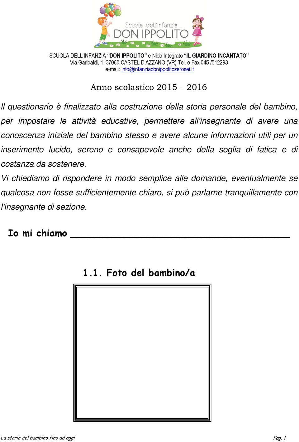 iniziale del bambino stesso e avere alcune informazioni utili per un inserimento lucido, sereno e consapevole anche della soglia di fatica e di costanza da sostenere.