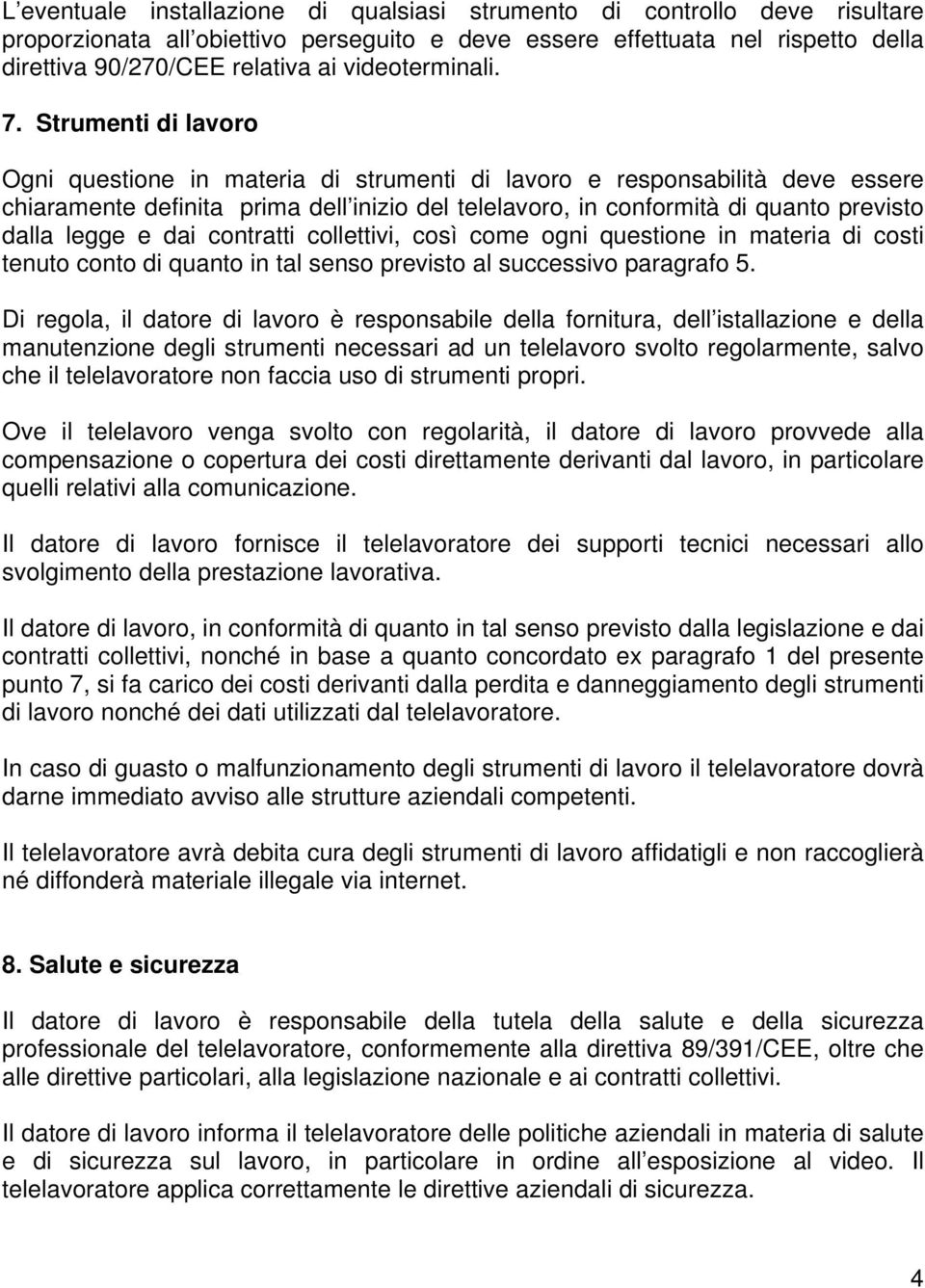 Strumenti di lavoro Ogni questione in materia di strumenti di lavoro e responsabilità deve essere chiaramente definita prima dell inizio del telelavoro, in conformità di quanto previsto dalla legge e