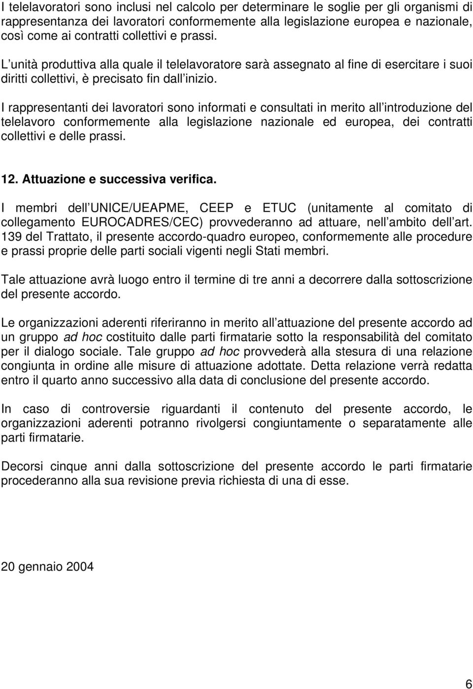 I rappresentanti dei lavoratori sono informati e consultati in merito all introduzione del telelavoro conformemente alla legislazione nazionale ed europea, dei contratti collettivi e delle prassi. 12.