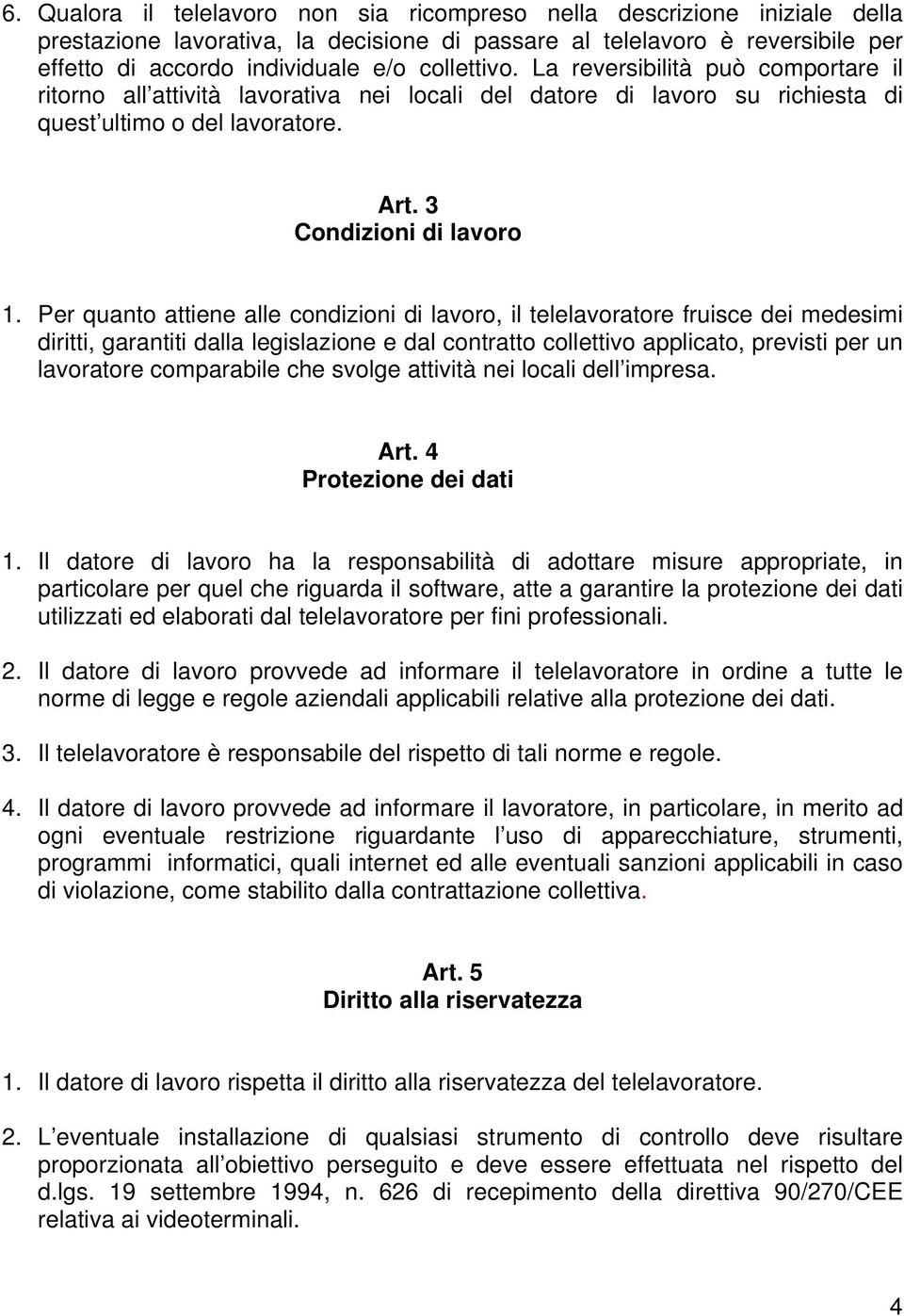 Per quanto attiene alle condizioni di lavoro, il telelavoratore fruisce dei medesimi diritti, garantiti dalla legislazione e dal contratto collettivo applicato, previsti per un lavoratore comparabile