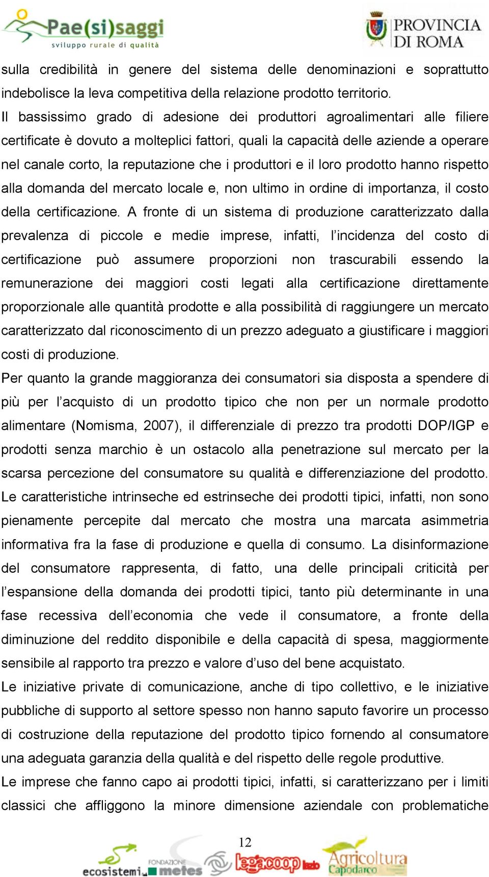 produttori e il loro prodotto hanno rispetto alla domanda del mercato locale e, non ultimo in ordine di importanza, il costo della certificazione.