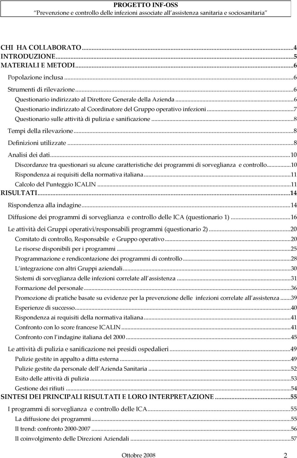 ..8 Analisi dei dati...10 Discordanze tra questionari su alcune caratteristiche dei programmi di sorveglianza e controllo...10 Rispondenza ai requisiti della normativa italiana.