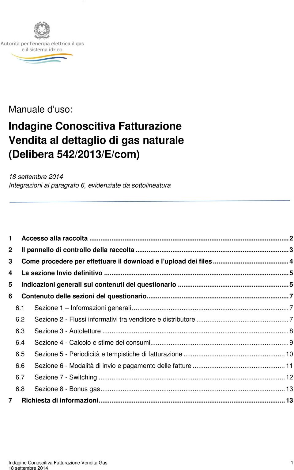 .. 5 5 Indicazioni generali sui contenuti del questionario... 5 6 Contenuto delle sezioni del questionario... 7 6.1 Sezione 1 Informazioni generali... 7 6.2 Sezione 2 - Flussi informativi tra venditore e distributore.