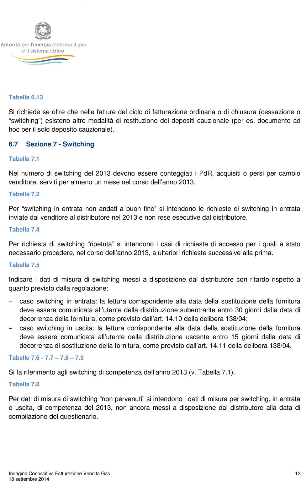 1 Nel numero di switching del 2013 devono essere conteggiati i PdR, acquisiti o persi per cambio venditore, serviti per almeno un mese nel corso dell anno 2013. Tabella 7.