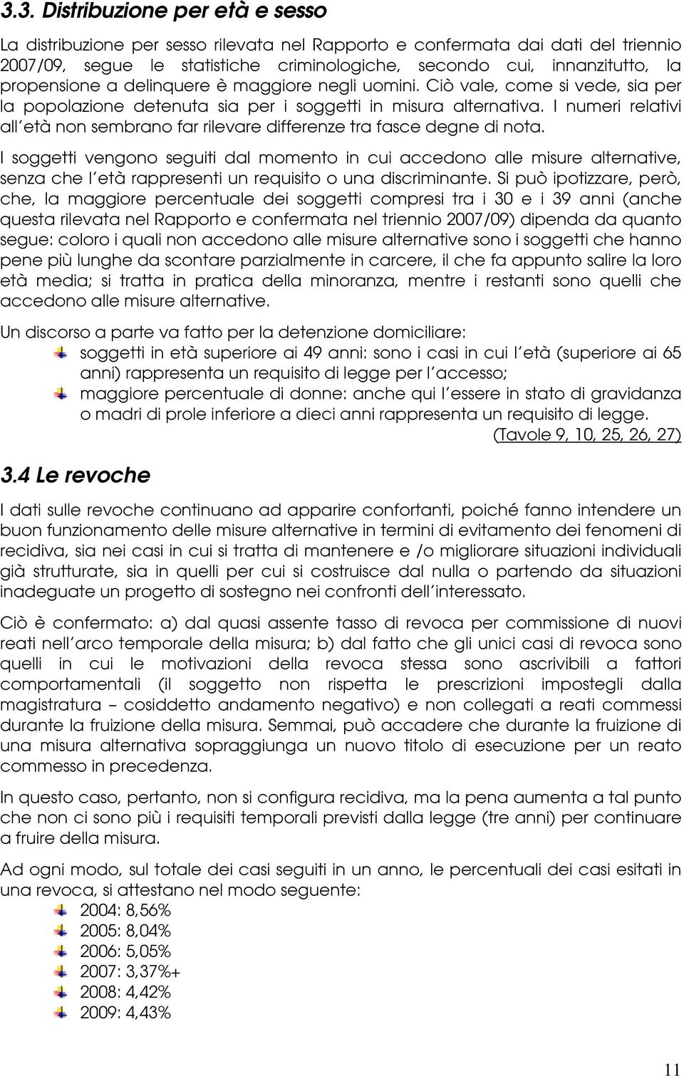 I numeri relativi all età non sembrano far rilevare differenze tra fasce degne di nota.