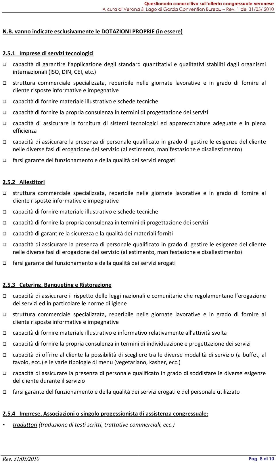 tecnologici ed apparecchiature adeguate e in piena efficienza capacità di assicurare la presenza di personale qualificato in grado di gestire le esigenze del cliente nelle diverse fasi di erogazione