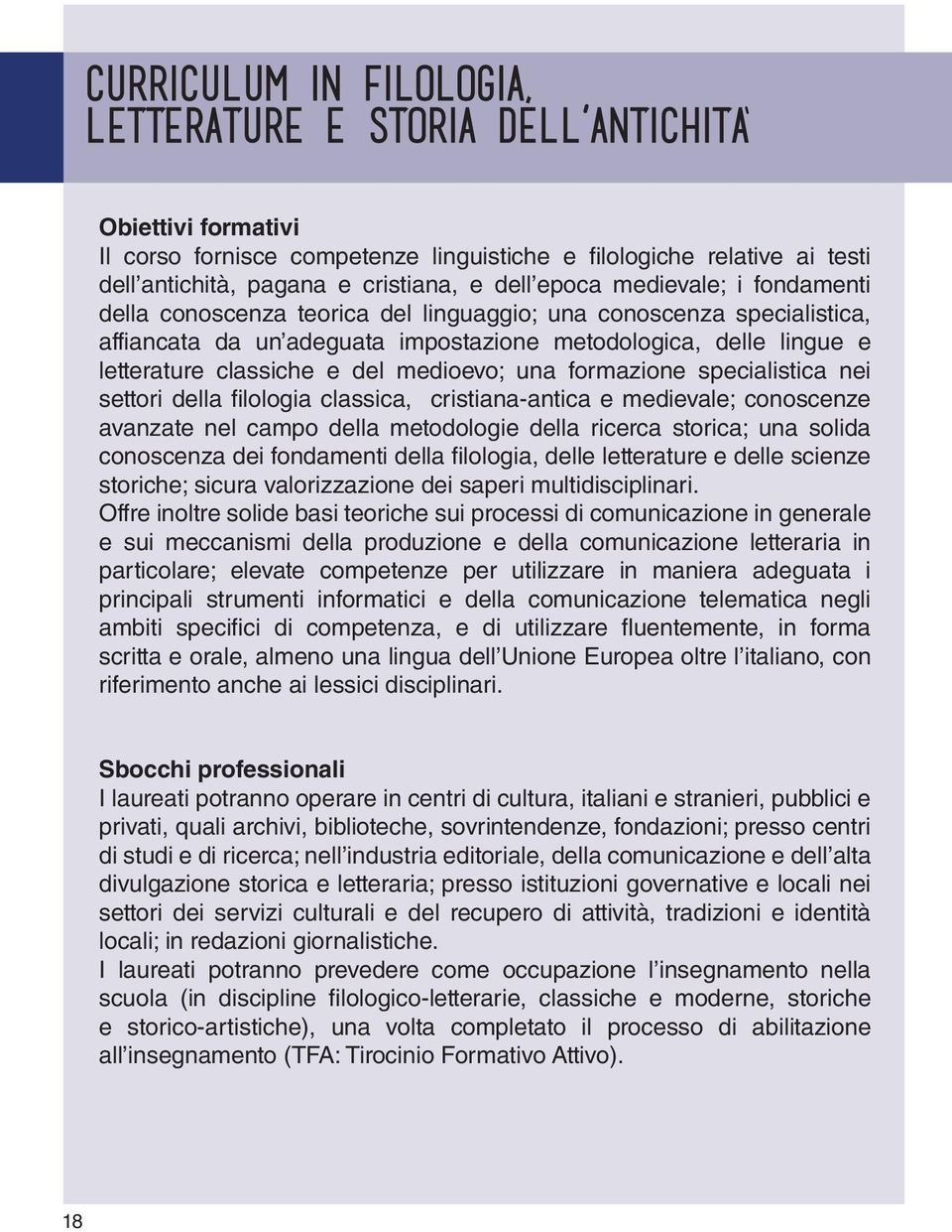 medioevo; una formazione specialistica nei settori della filologia classica, cristiana-antica e medievale; conoscenze avanzate nel campo della metodologie della ricerca storica; una solida conoscenza