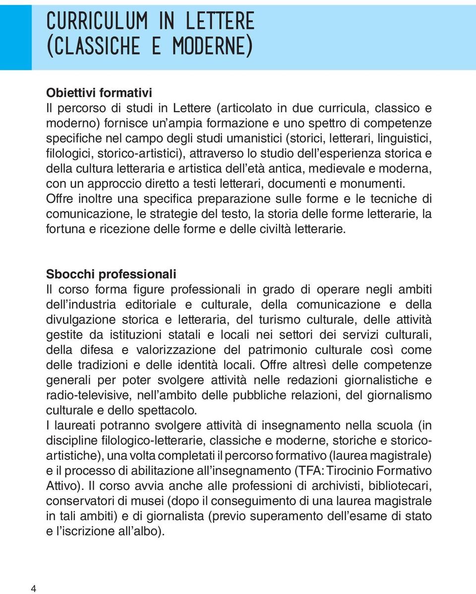 artistica dell età antica, medievale e moderna, con un approccio diretto a testi letterari, documenti e monumenti.