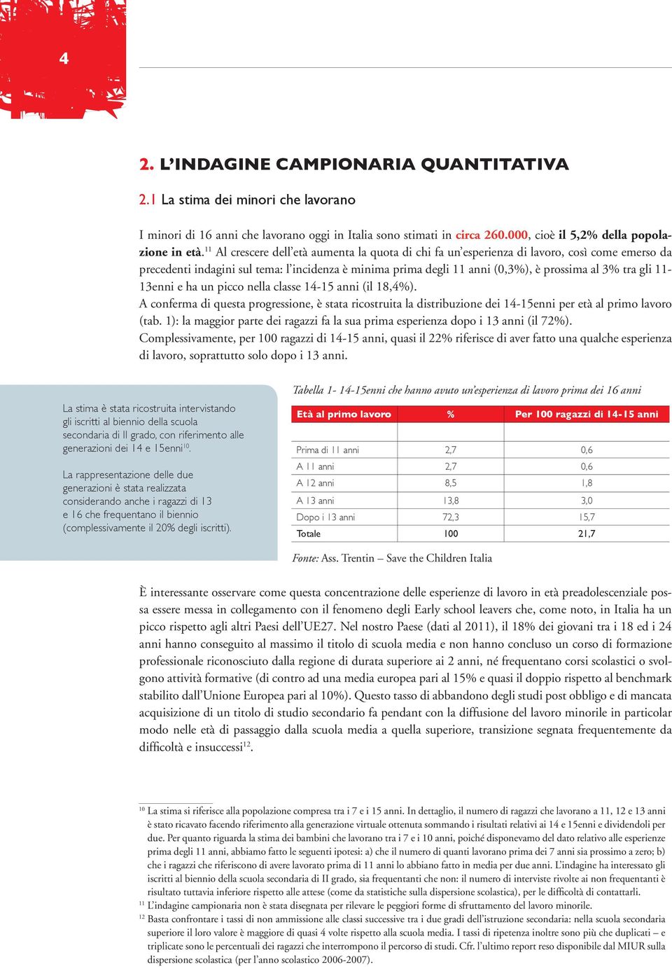 11-13enni e ha un picco nella classe 14-15 anni (il 18,4%). A conferma di questa progressione, è stata ricostruita la distribuzione dei 14-15enni per età al primo lavoro (tab.