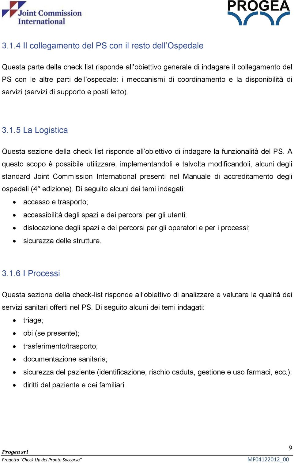 A questo scopo è possibile utilizzare, implementandoli e talvolta modificandoli, alcuni degli standard Joint Commission International presenti nel Manuale di accreditamento degli ospedali (4