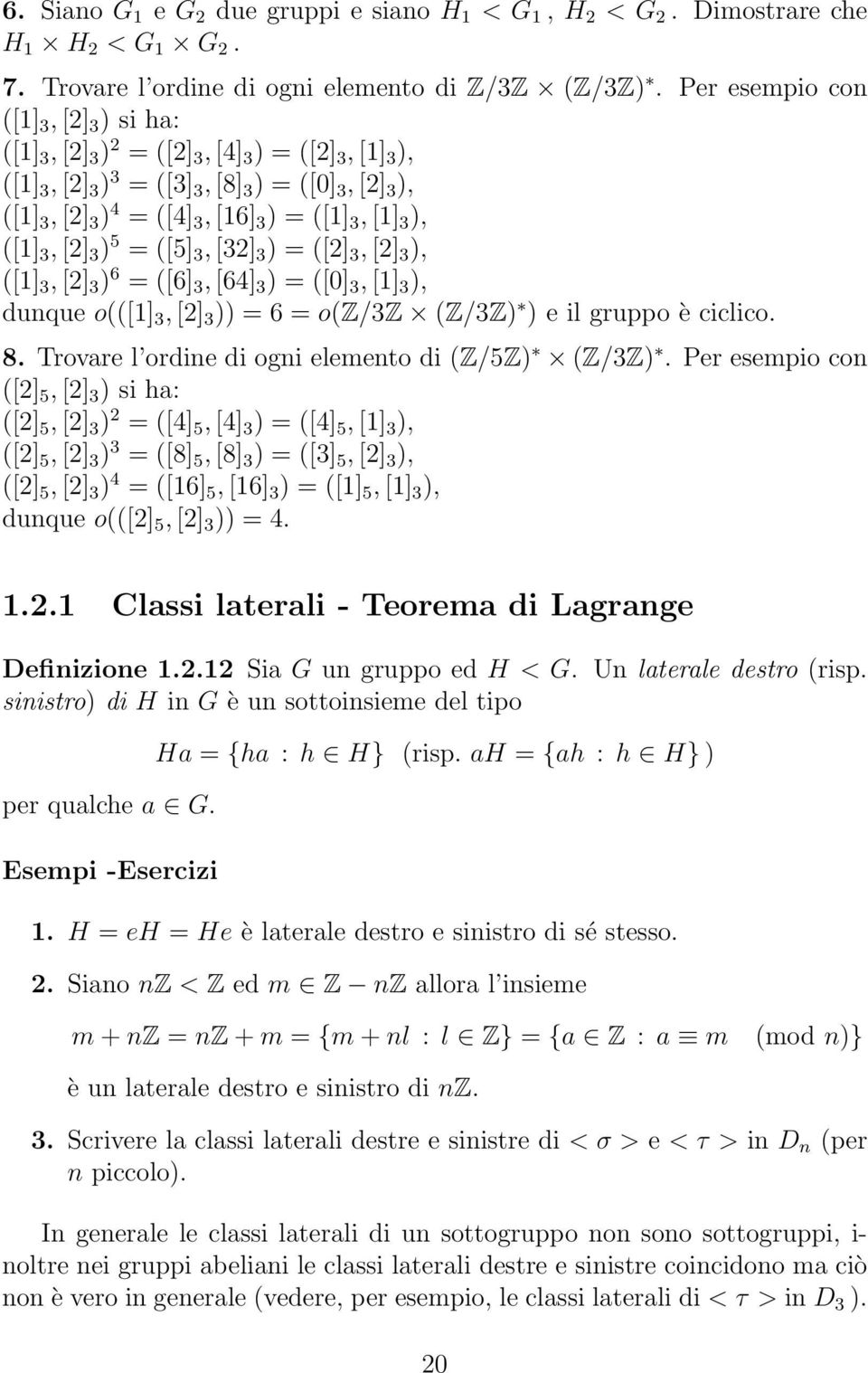 3 ), ([1] 3, [2] 3 ) 5 = ([5] 3, [32] 3 ) = ([2] 3, [2] 3 ), ([1] 3, [2] 3 ) 6 = ([6] 3, [64] 3 ) = ([0] 3, [1] 3 ), dunque o(([1] 3, [2] 3 )) = 6 = o(z/3z (Z/3Z) ) e il gruppo è ciclico. 8.