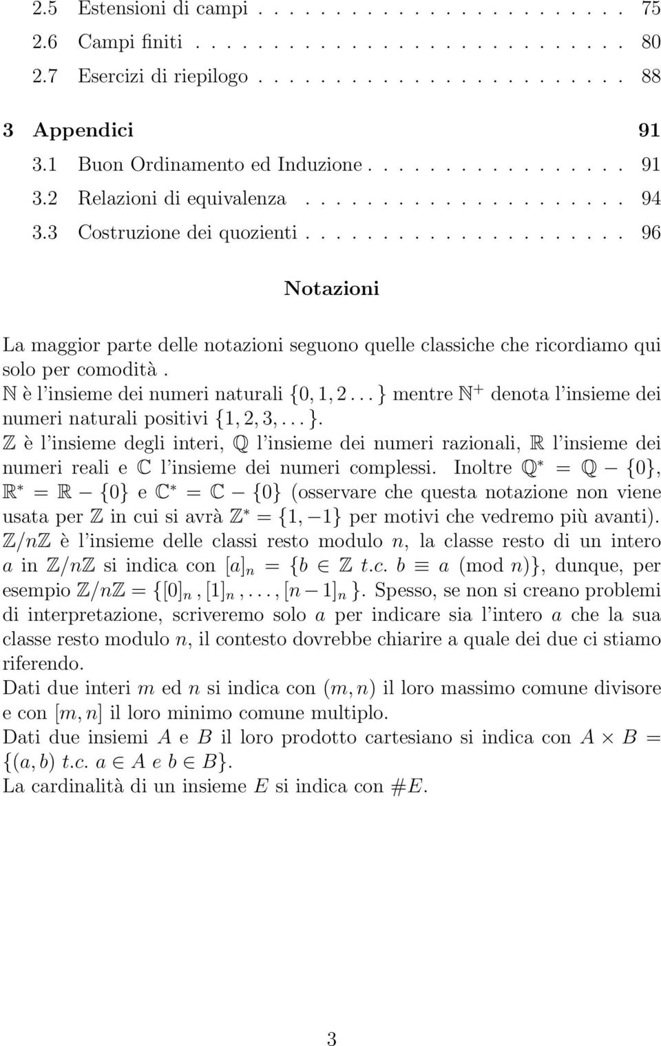 .................... 96 Notazioni La maggior parte delle notazioni seguono quelle classiche che ricordiamo qui solo per comodità. N è l insieme dei numeri naturali {0, 1, 2.