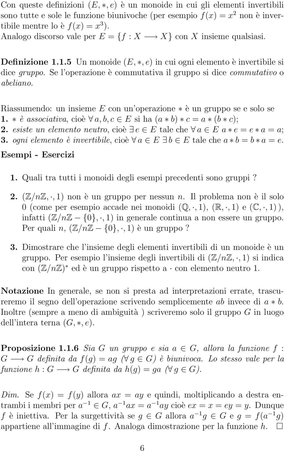 Se l operazione è commutativa il gruppo si dice commutativo o abeliano. Riassumendo: un insieme E con un operazione è un gruppo se e solo se 1.