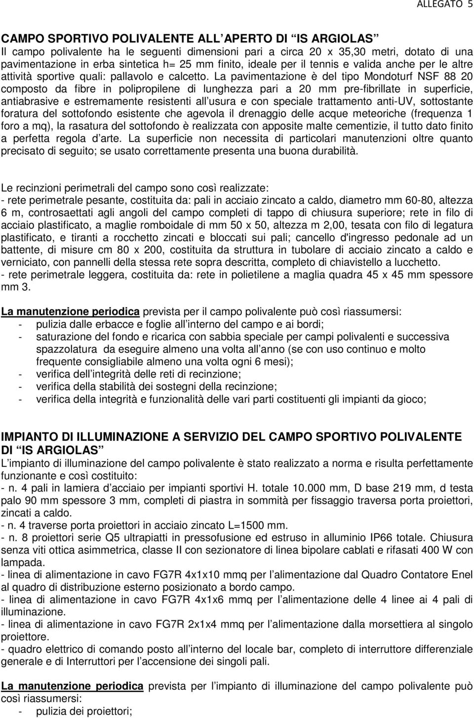 La pavimentazione è del tipo Mondoturf NSF 88 20 composto da fibre in polipropilene di lunghezza pari a 20 mm pre-fibrillate in superficie, antiabrasive e estremamente resistenti all usura e con