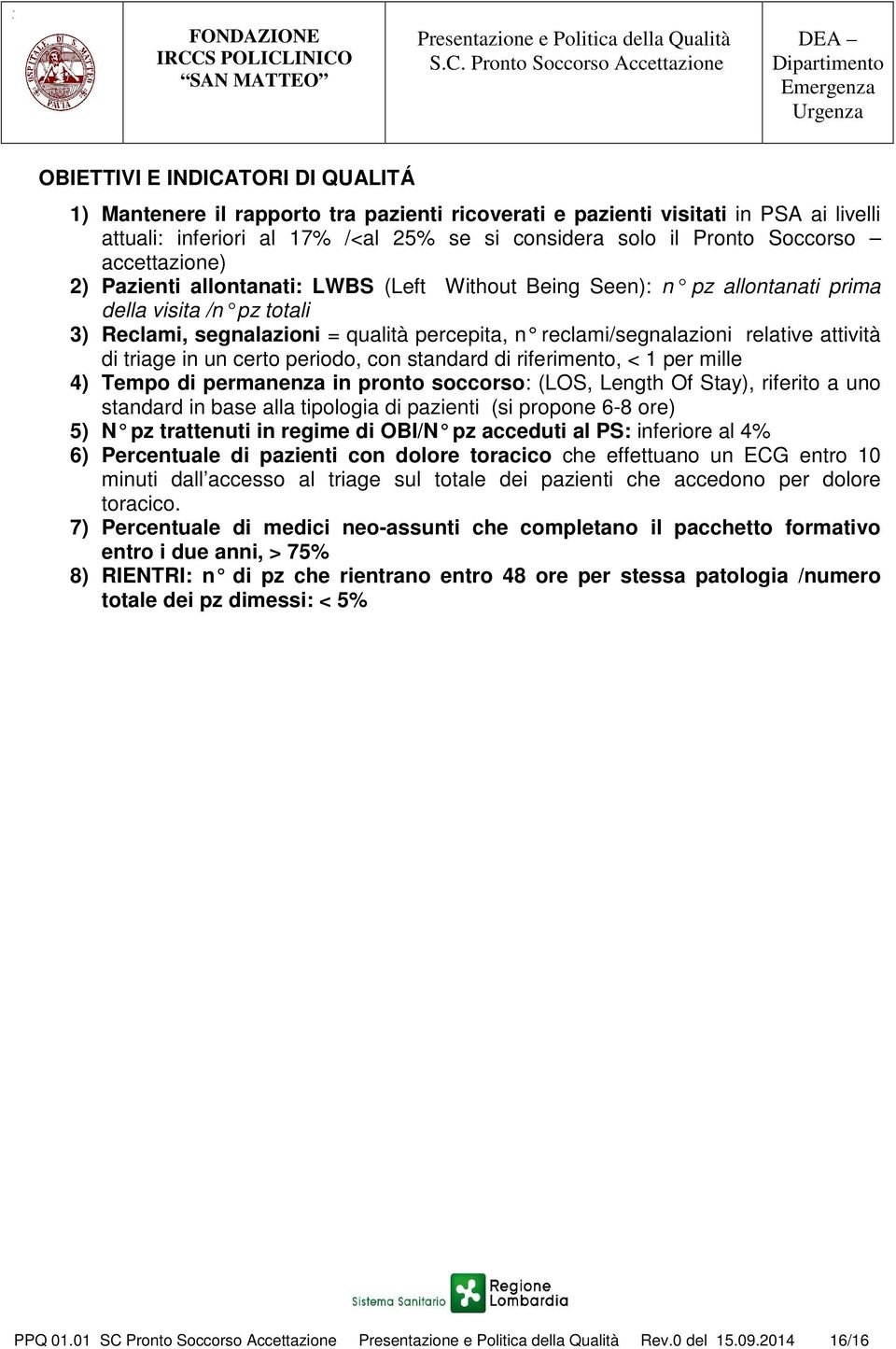 reclami/segnalazioni relat ive attività di triage in un certo periodo, con standard di riferimento, < 1 per mille 4) Tempo di permanenza in pronto soccorso: (LOS, Length Of Stay), riferito a uno