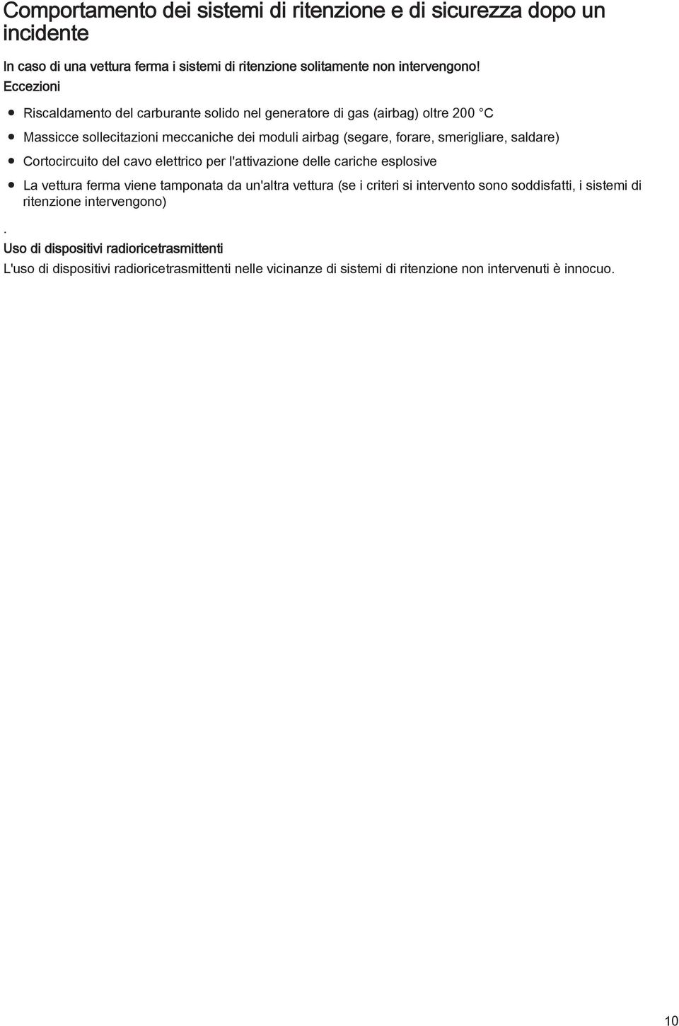 saldare) Cortocircuito del cavo elettrico per l'attivazione delle cariche esplosive La vettura ferma viene tamponata da un'altra vettura (se i criteri si intervento sono