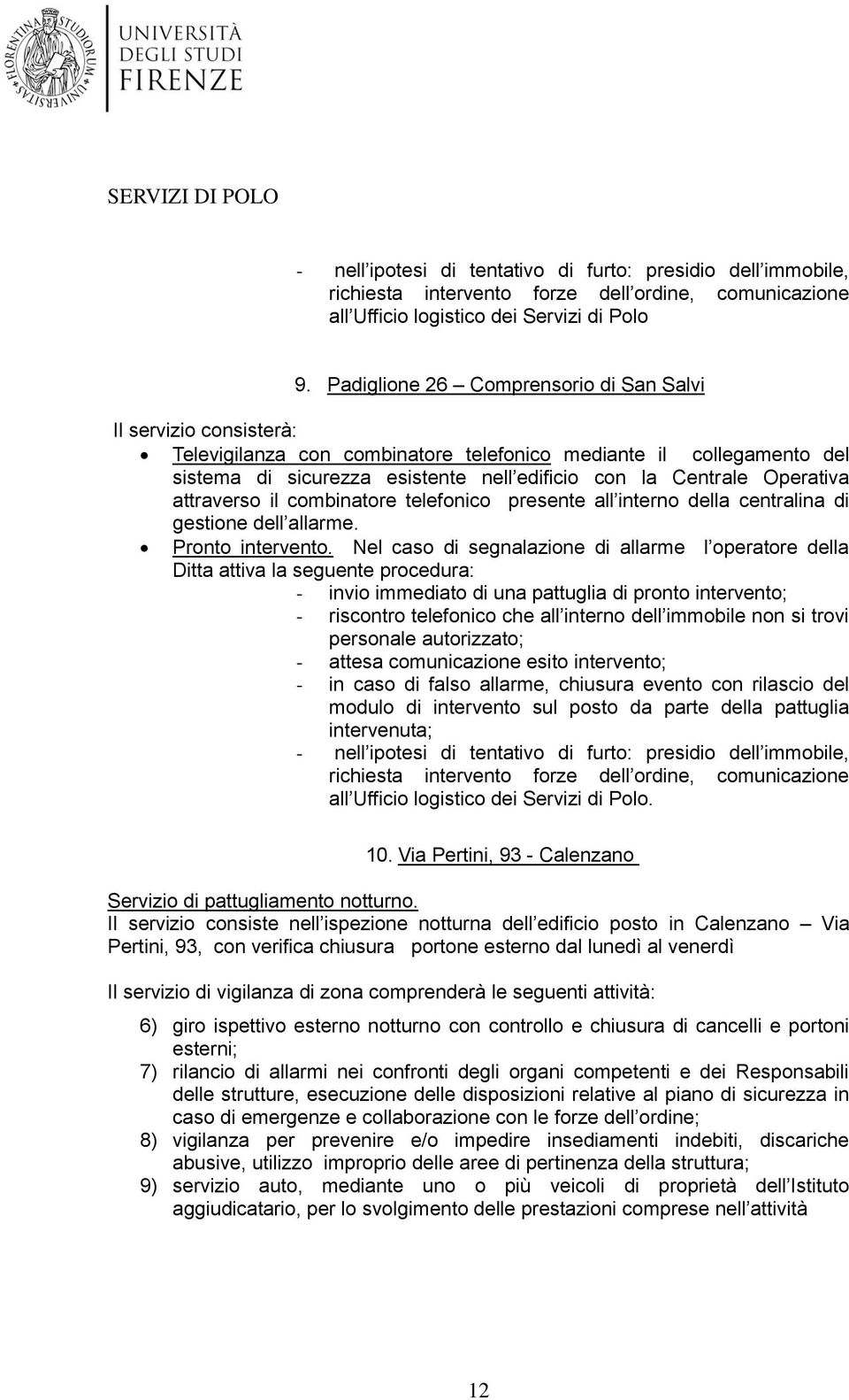 Operativa attraverso il combinatore telefonico presente all interno della centralina di gestione dell allarme. Pronto intervento.