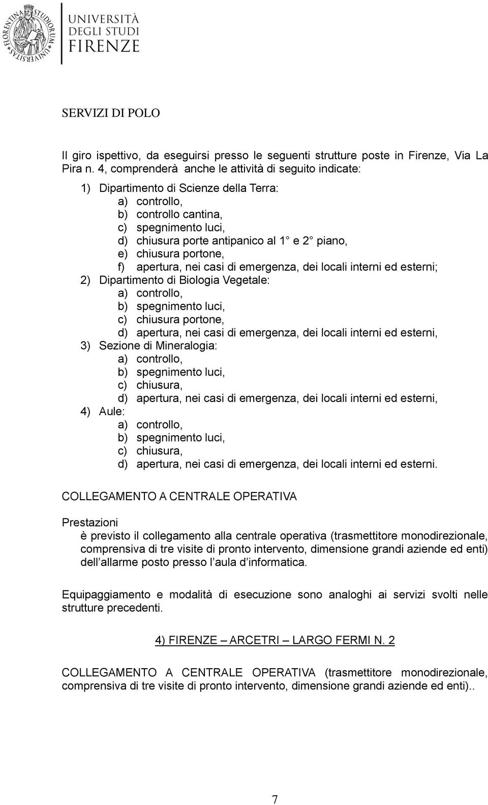 chiusura portone, f) apertura, nei casi di emergenza, dei locali interni ed esterni; 2) Dipartimento di Biologia Vegetale: a) controllo, b) spegnimento luci, c) chiusura portone, d) apertura, nei