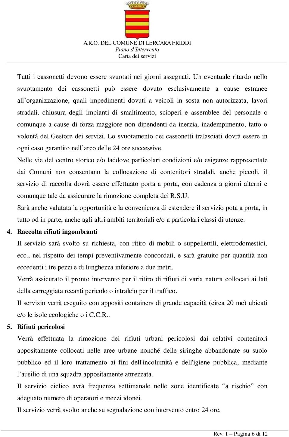 stradali, chiusura degli impianti di smaltimento, scioperi e assemblee del personale o comunque a cause di forza maggiore non dipendenti da inerzia, inadempimento, fatto o volontà del Gestore dei