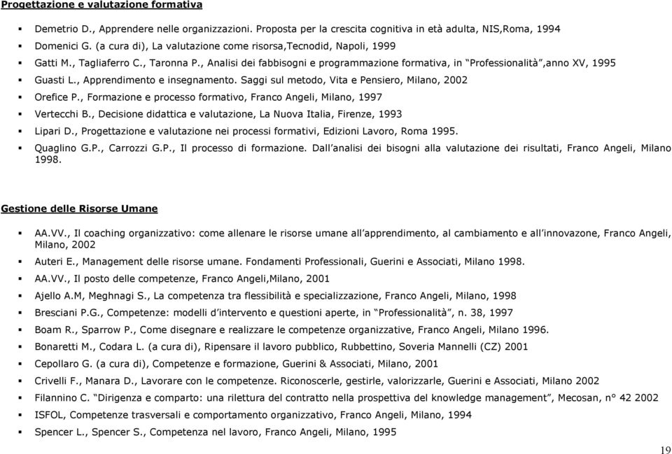 , Apprendimento e insegnamento. Saggi sul metodo, Vita e Pensiero, Milano, 2002 Orefice P., Formazione e processo formativo, Franco Angeli, Milano, 1997 Vertecchi B.