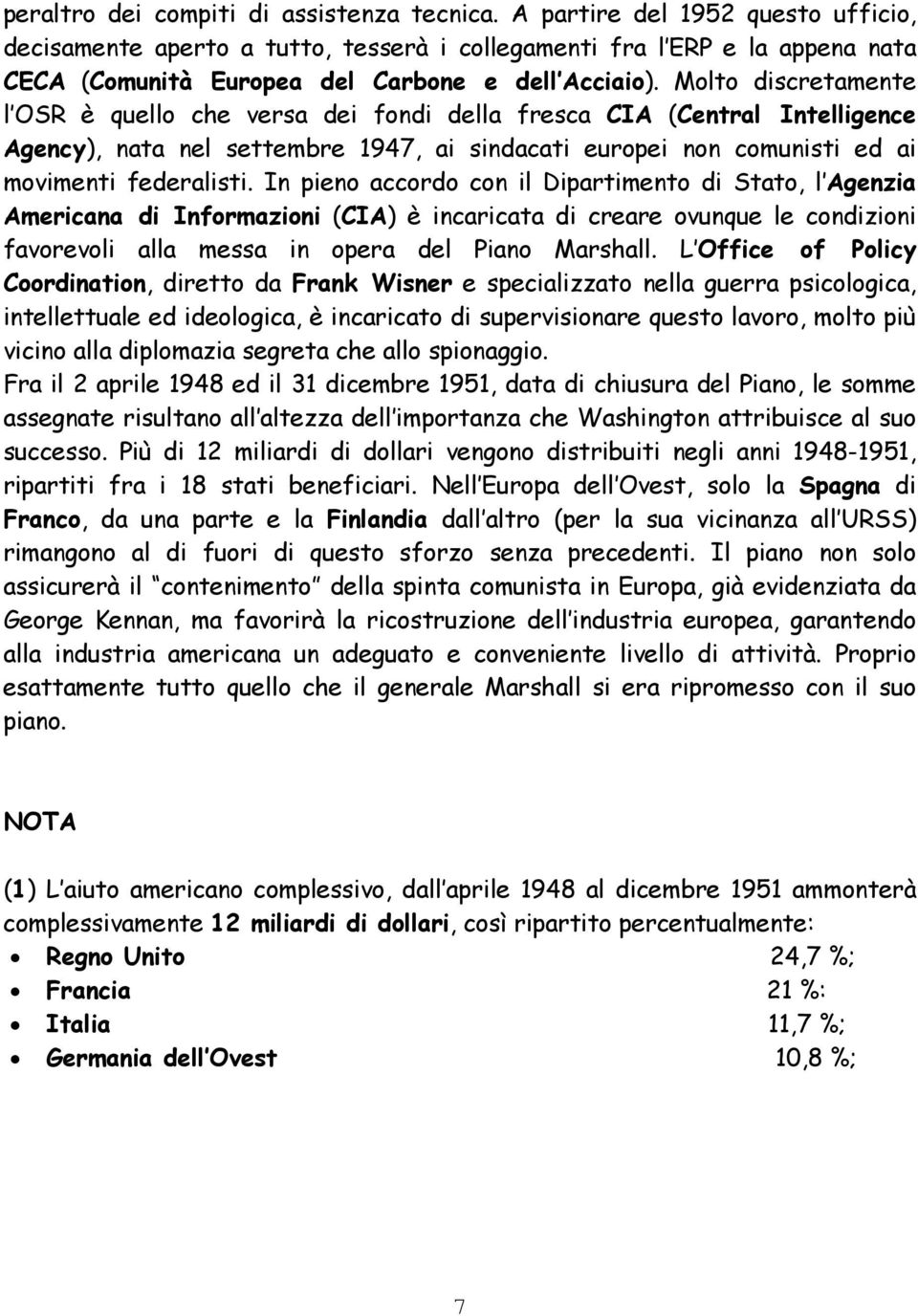 Molto discretamente l OSR è quello che versa dei fondi della fresca CIA (Central Intelligence Agency), nata nel settembre 1947, ai sindacati europei non comunisti ed ai movimenti federalisti.