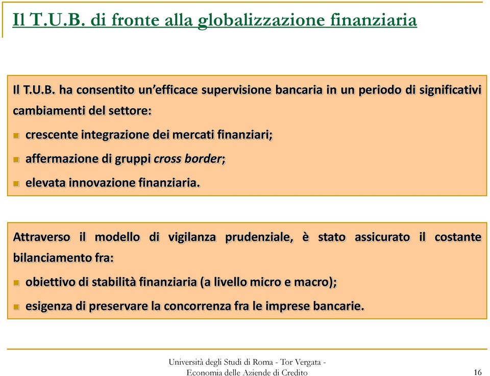 del settore: crescente integrazione dei mercati finanziari; affermazione di gruppi cross border; elevata innovazione finanziaria.