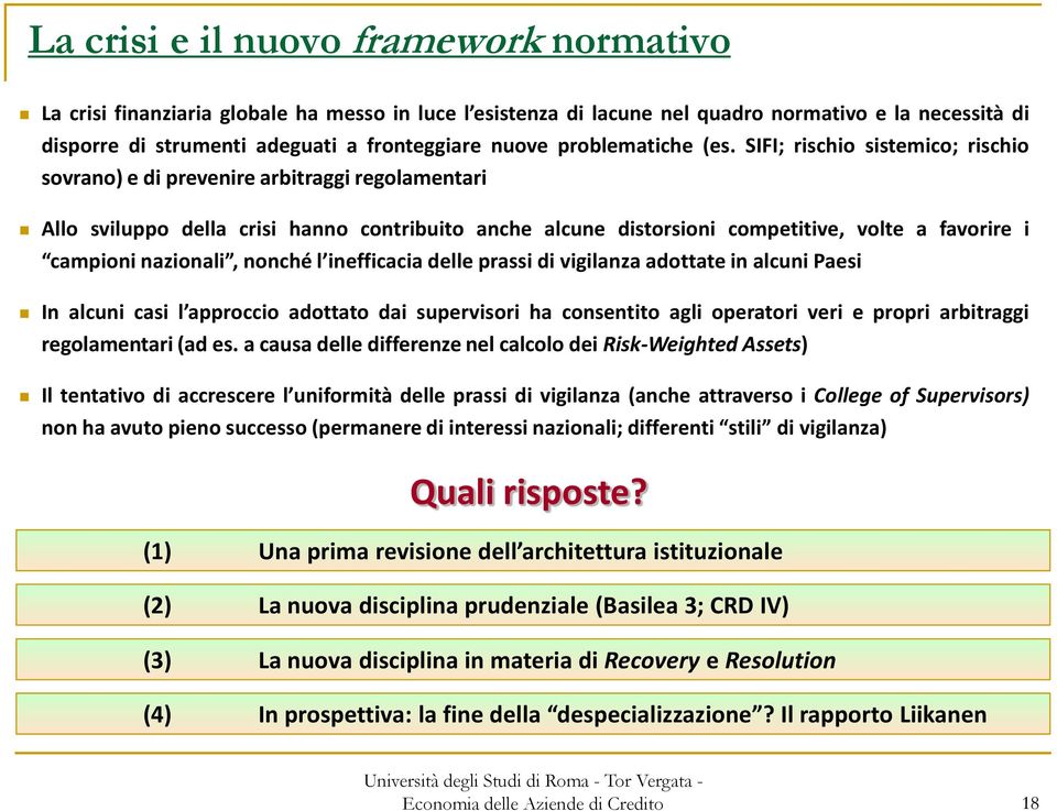 SIFI; rischio sistemico; rischio sovrano) e di prevenire arbitraggi regolamentari Allo sviluppo della crisi hanno contribuito anche alcune distorsioni competitive, volte a favorire i campioni