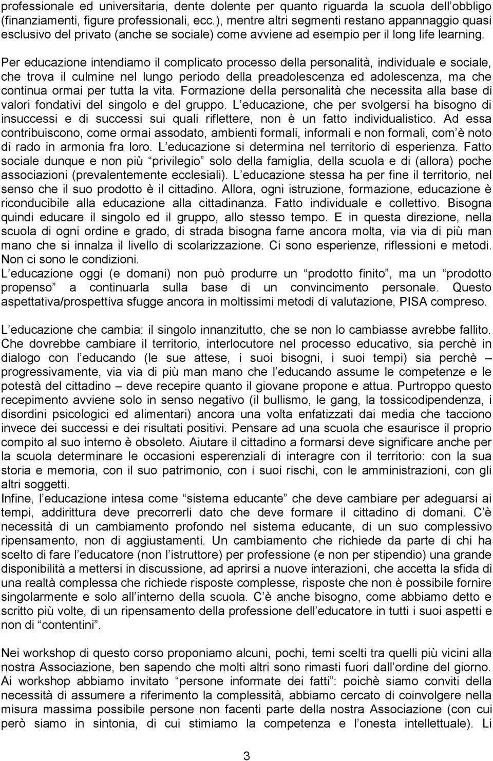 Per educazione intendiamo il complicato processo della personalità, individuale e sociale, che trova il culmine nel lungo periodo della preadolescenza ed adolescenza, ma che continua ormai per tutta