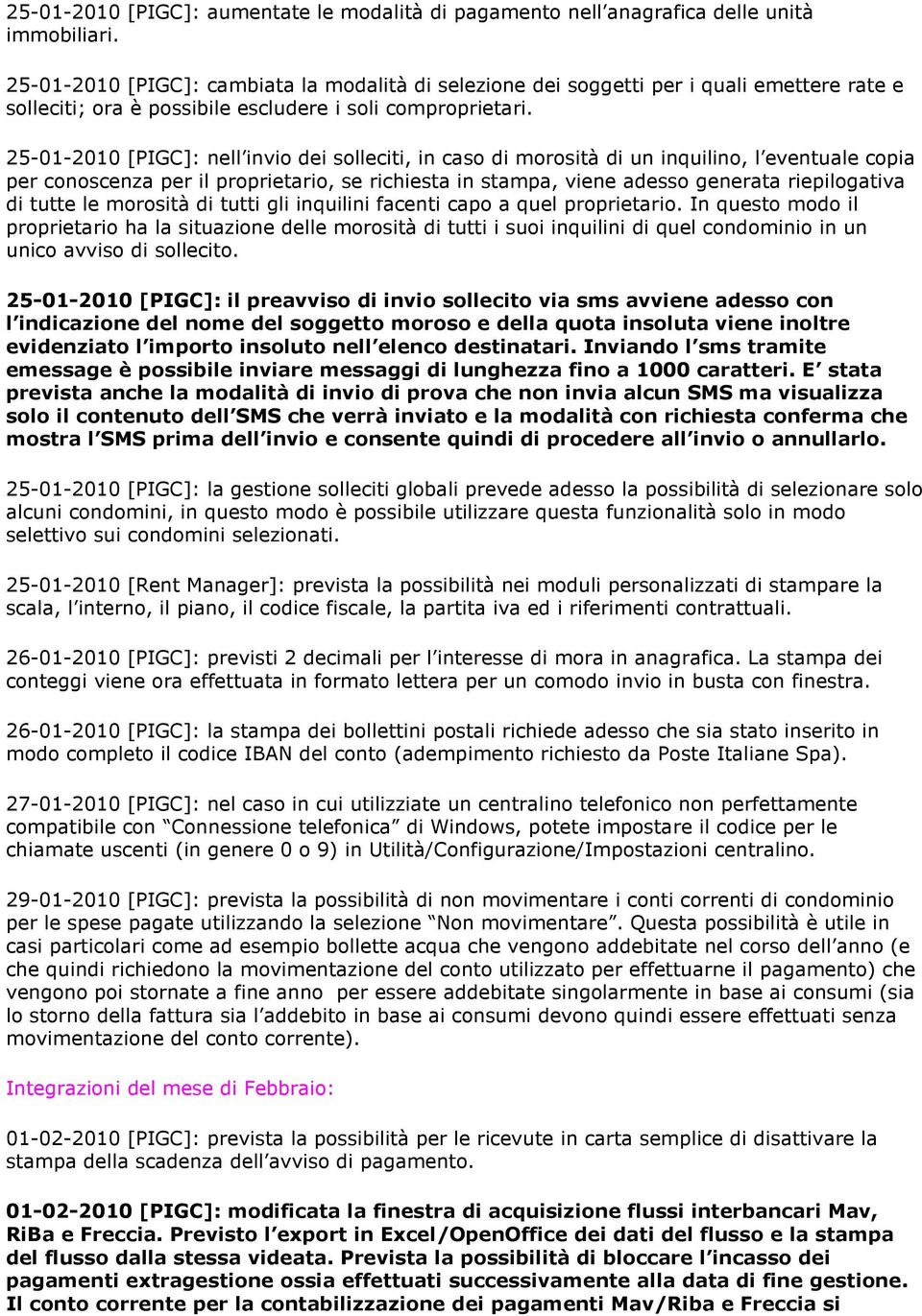 25-01-2010 [PIGC]: nell invio dei solleciti, in caso di morosità di un inquilino, l eventuale copia per conoscenza per il proprietario, se richiesta in stampa, viene adesso generata riepilogativa di