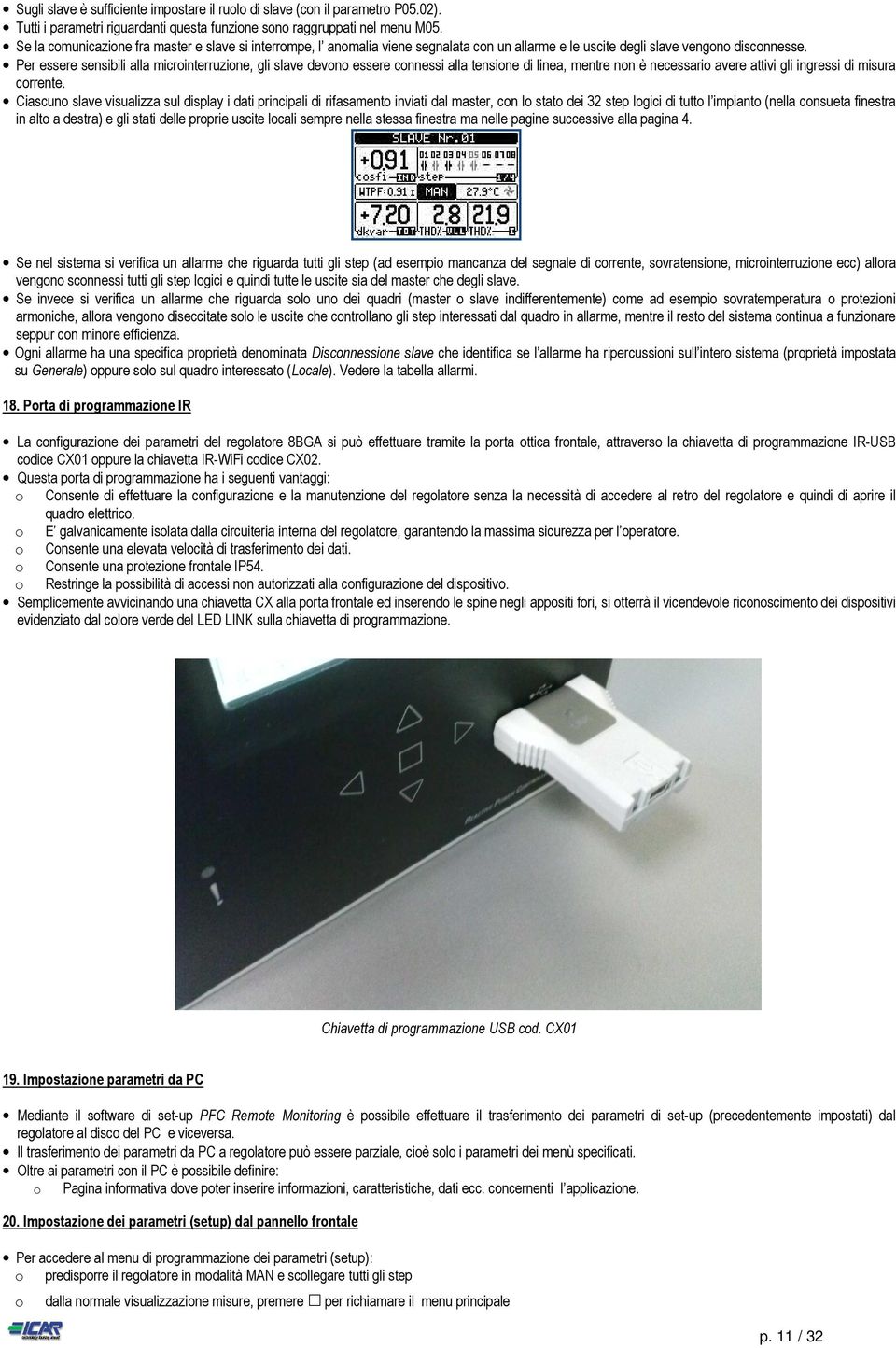 Per essere sensibili alla microinterruzione, gli slave devono essere connessi alla tensione di linea, mentre non è necessario avere attivi gli ingressi di misura corrente.