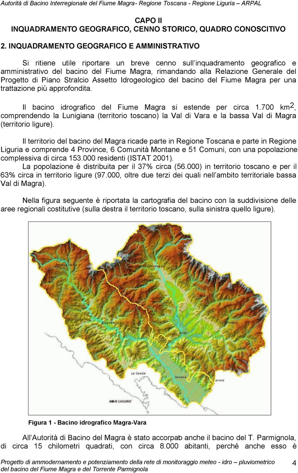 Progetto di Piano Stralcio Assetto Idrogeologico del bacino del Fiume Magra per una trattazione più approfondita. Il bacino idrografico del Fiume Magra si estende per circa 1.