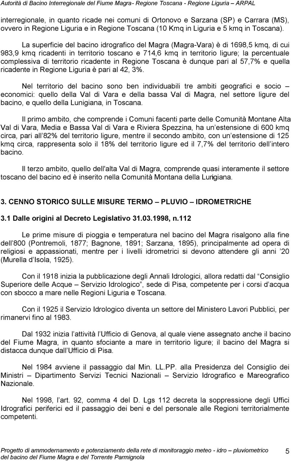 territorio ricadente in Regione Toscana è dunque pari al 57,7% e quella ricadente in Regione Liguria è pari al 42, 3%.