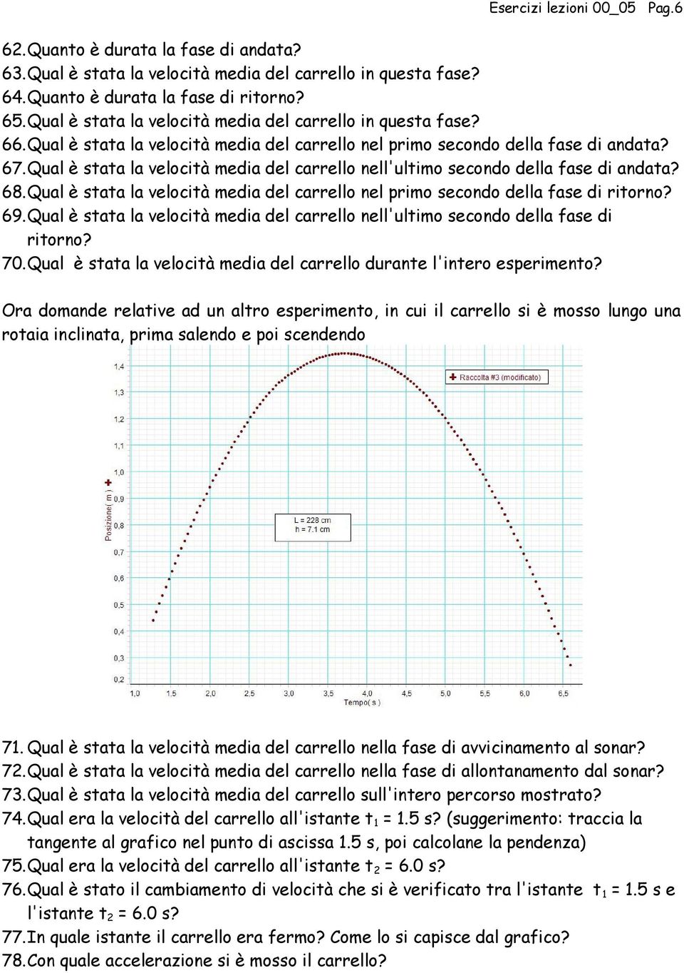 Qual è stata la velocità media del carrello nell'ultimo secondo della fase di andata? 68.Qual è stata la velocità media del carrello nel primo secondo della fase di ritorno? 69.